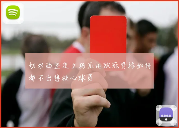 切尔西坚定立场无论欧冠资格如何都不出售核心球员