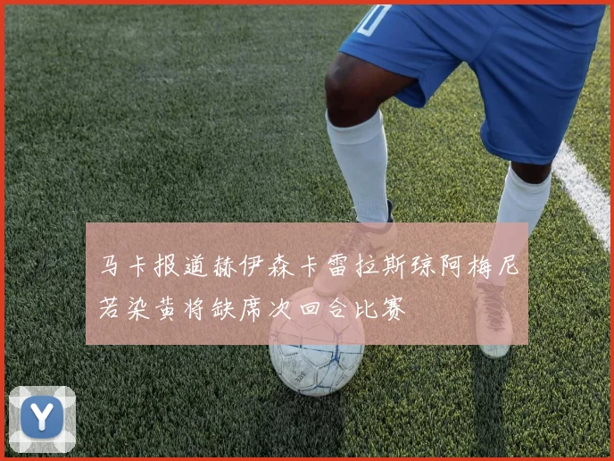 马卡报道赫伊森卡雷拉斯琼阿梅尼若染黄将缺席次回合比赛