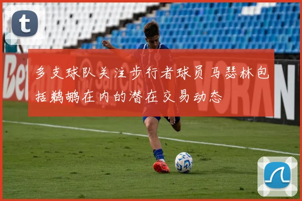 多支球队关注步行者球员马瑟林包括鹈鹕在内的潜在交易动态
