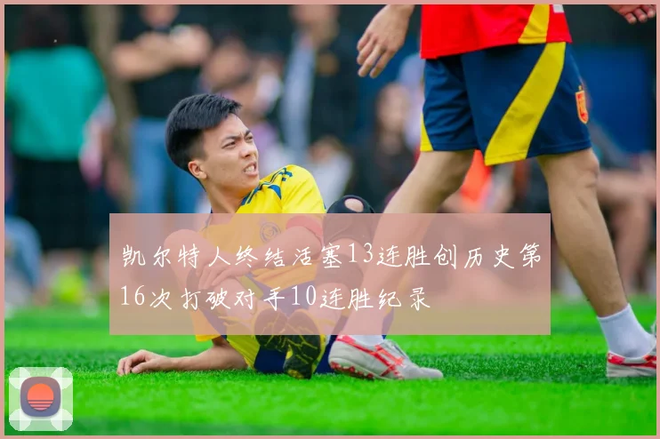 凯尔特人终结活塞13连胜创历史第16次打破对手10连胜纪录