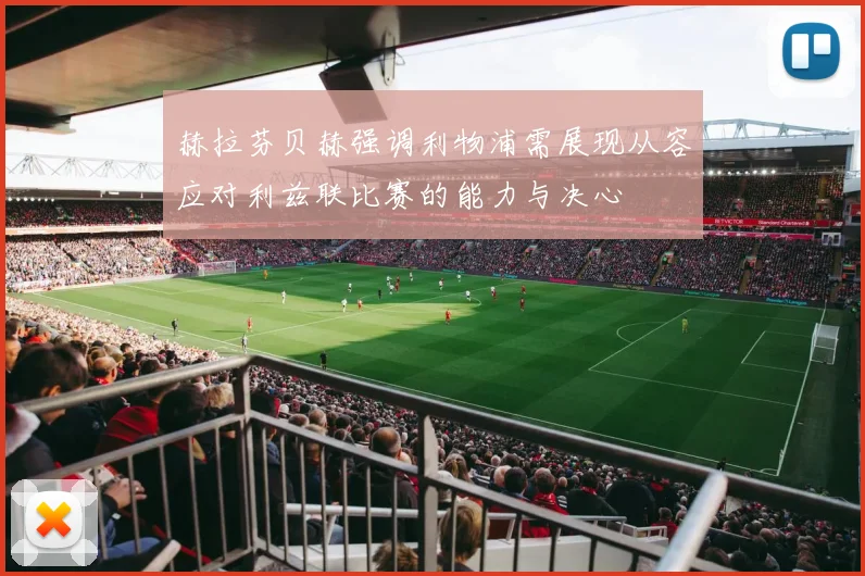 赫拉芬贝赫强调利物浦需展现从容应对利兹联比赛的能力与决心
