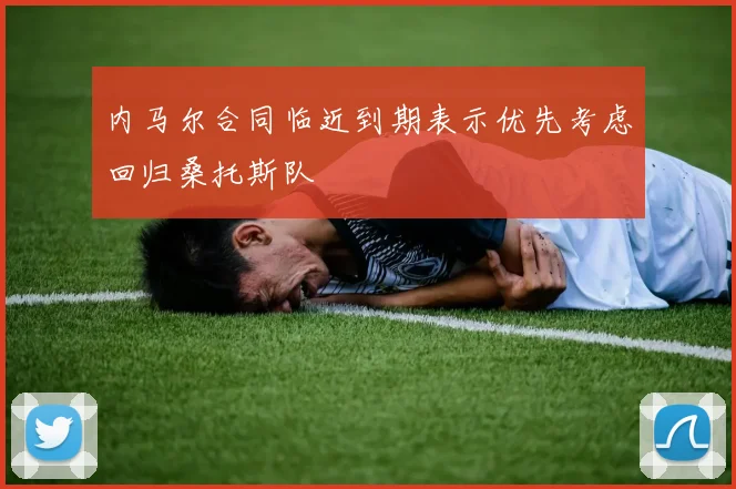 内马尔合同临近到期表示优先考虑回归桑托斯队